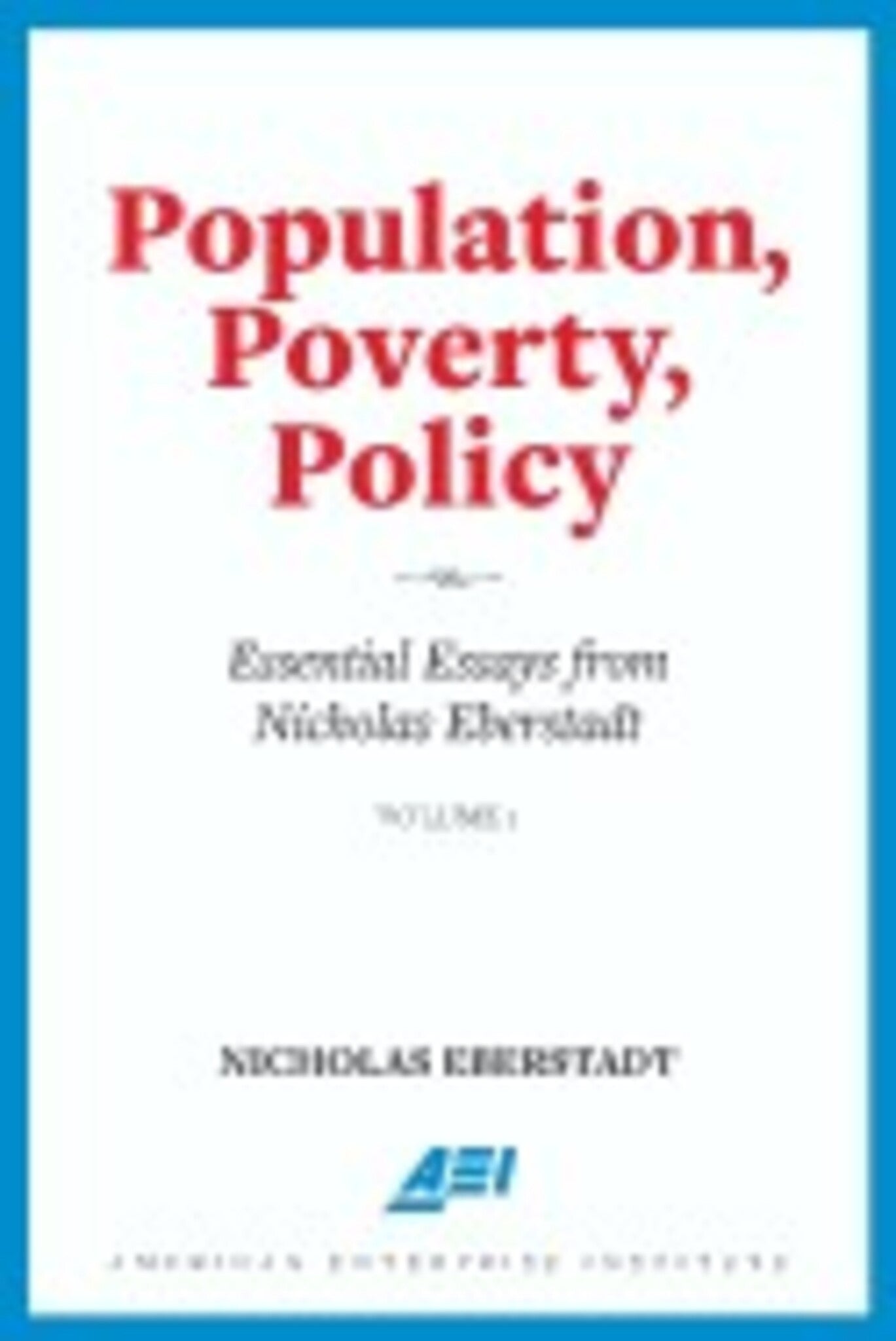 Book cover for 'Population, Poverty, Policy: Essential Essays from Nicholas Eberstadt Volume 1' by Nicholas Eberstadt, featuring a white background with red and black text and a blue border.