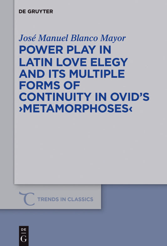Power Play in Latin Love Elegy and its Multiple Forms of Continuity in Ovid’s >Metamorphoses<
