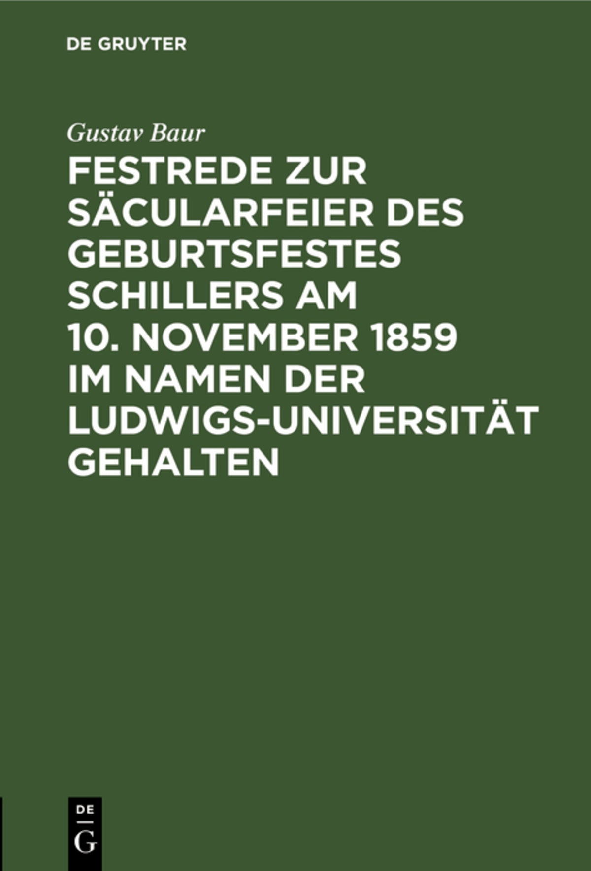 Cover image for Festrede zur Säcularfeier des Geburtsfestes Schillers am 10. November 1859 im Namen der Ludwigs-Universität gehalten ISBN 9783111287133