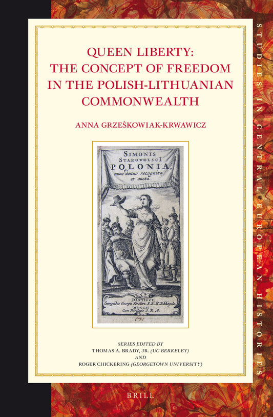 Queen Liberty: The Concept of Freedom in the Polish-Lithuanian Commonwealth