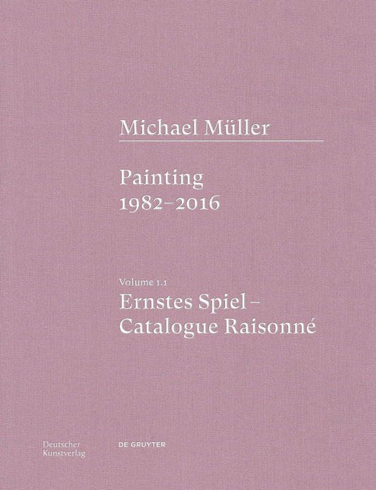 Michael Müller. Ernstes Spiel. Catalogue Raisonné