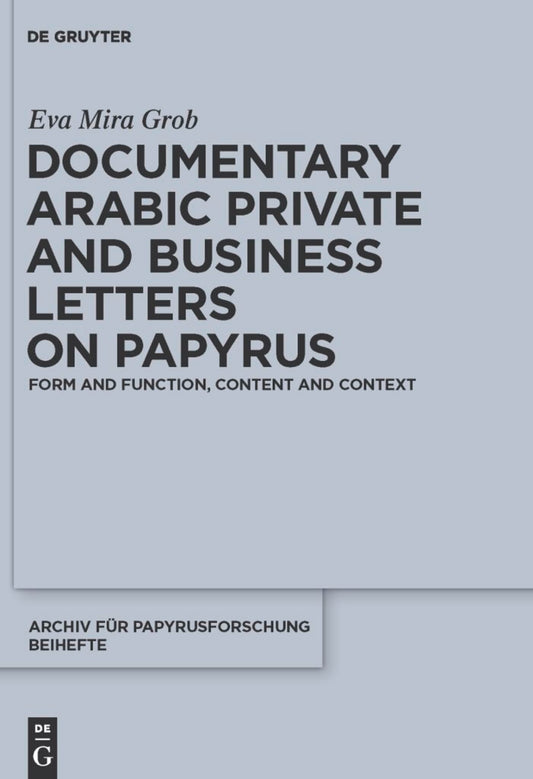Documentary Arabic Private and Business Letters on Papyrus