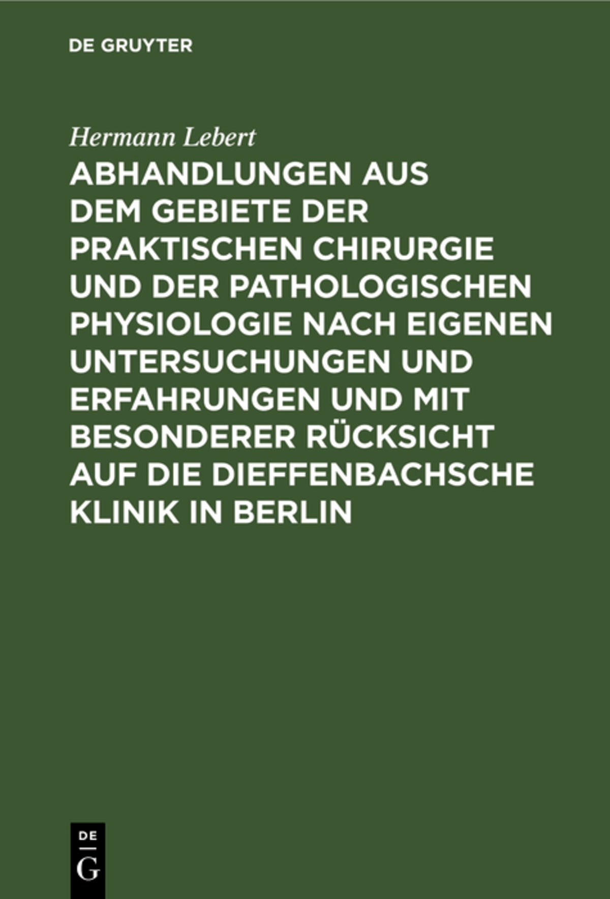 Abhandlungen aus dem Gebiete der praktischen Chirurgie und der pathologischen Physiologie nach eigenen Untersuchungen und Erfahrungen und mit besonderer Rücksicht auf die Dieffenbachsche Klinik in Berlin