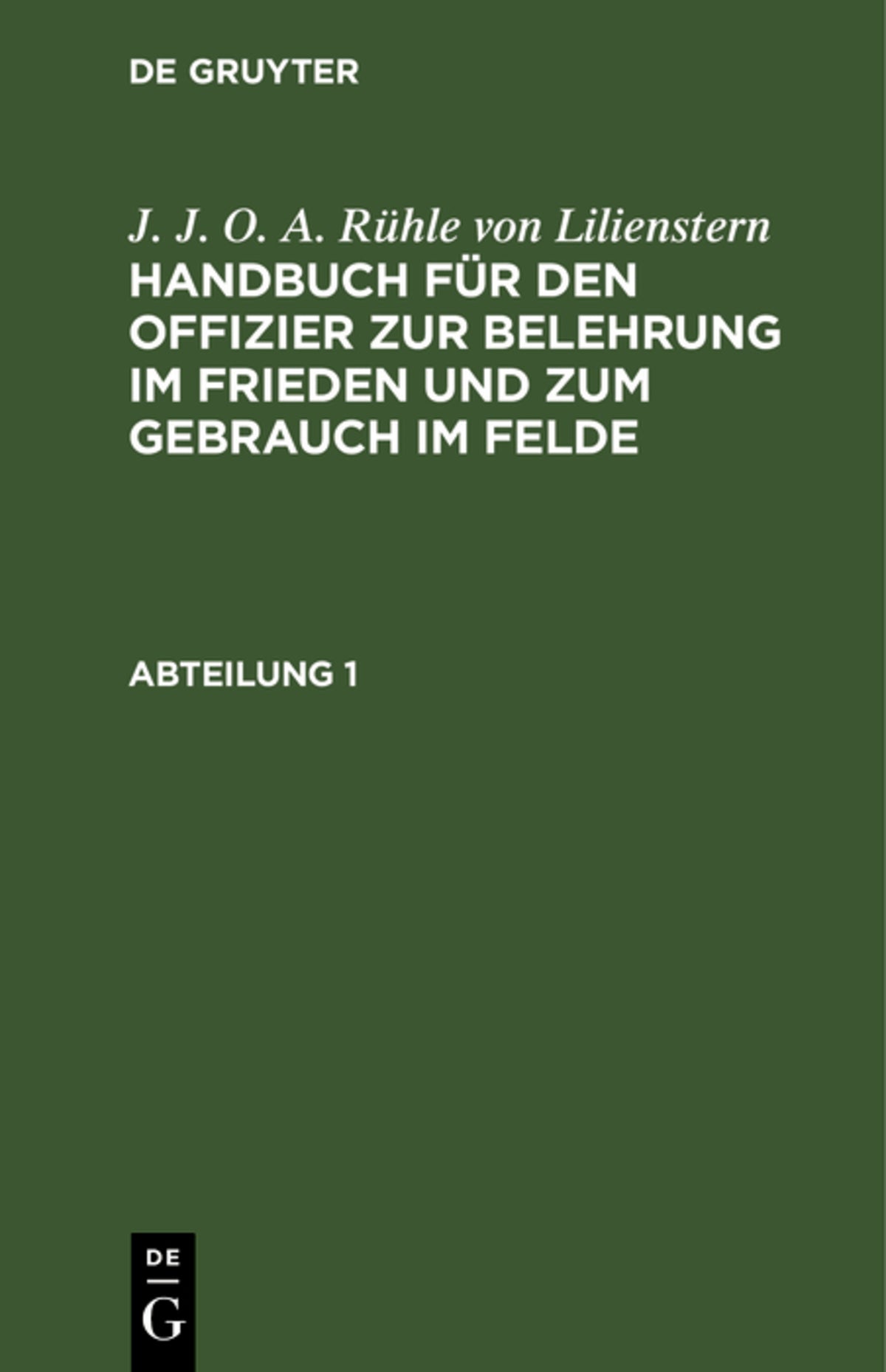 Cover image for J. J. O. A. Rühle von Lilienstern: Handbuch für den Offizier zur Belehrung im Frieden und zum Gebrauch im Felde. Abteilung 1 ISBN 9783111220093