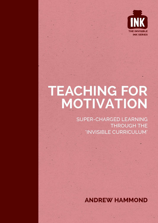 Teaching for Motivation: Super-charged learning through 'The Invisible Curriculum'