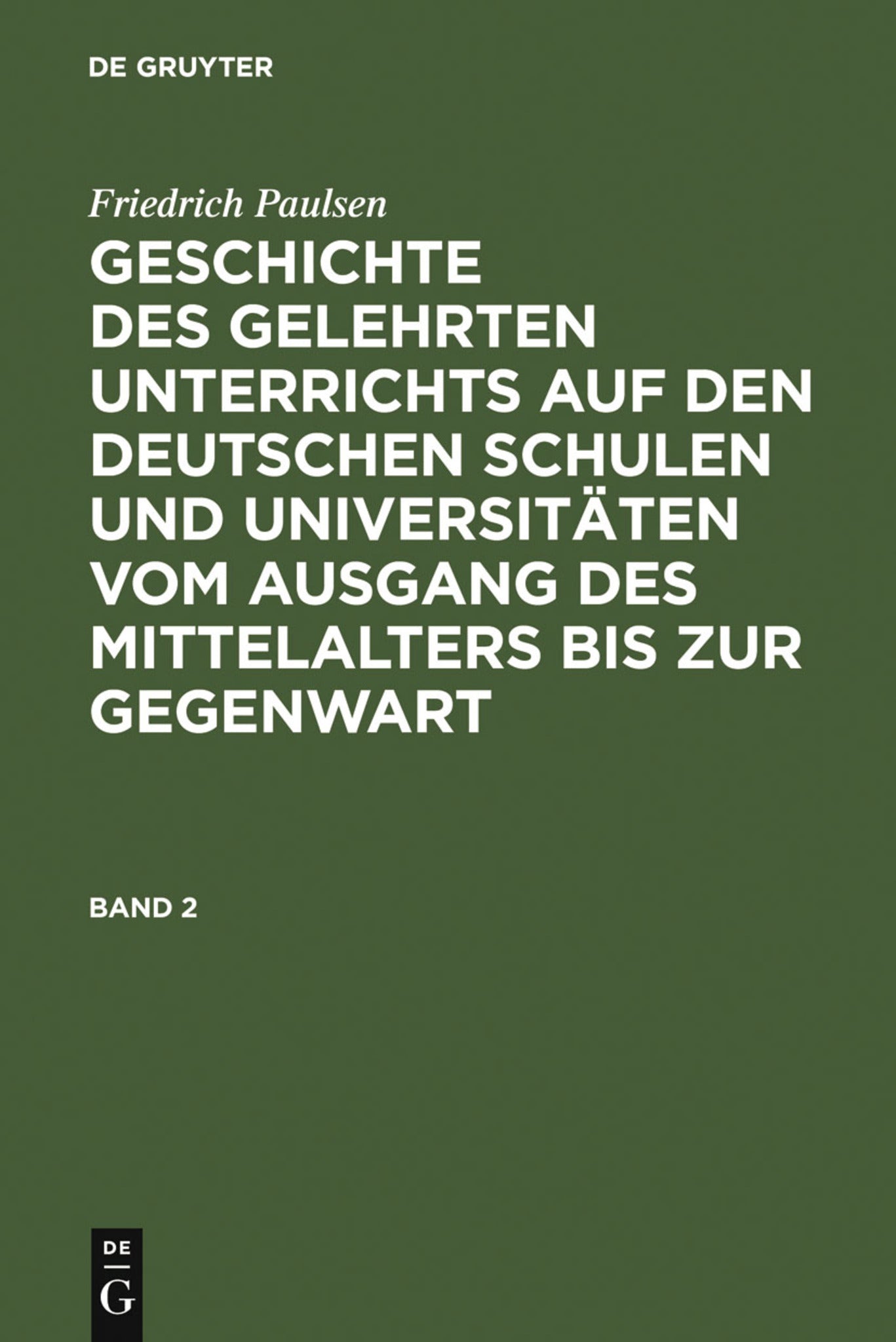 Friedrich Paulsen: Geschichte des gelehrten Unterrichts auf den deutschen Schulen und Universitäten vom Ausgang des Mittelalters bis zur Gegenwart. Band 2