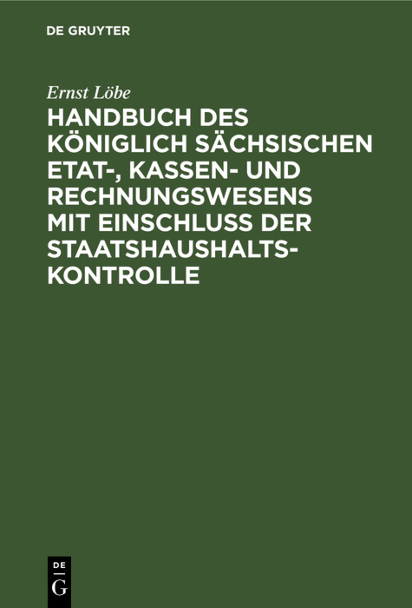 Handbuch des Königlich Sächsischen Etat-, Kassen- und Rechnungswesens mit Einschluss der Staatshaushaltskontrolle