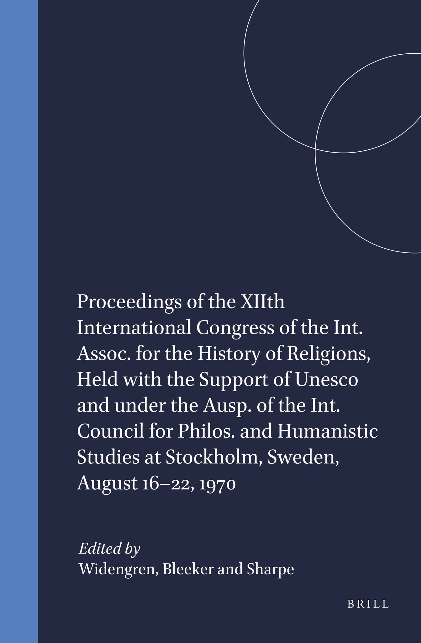 Proceedings of the XIIth International Congress of the Int. Assoc. for the History of Religions, Held with the Support of Unesco and under the Ausp. of the Int. Council for Philos. and Humanistic Studies at Stockholm, Sweden, August 16–22, 1970