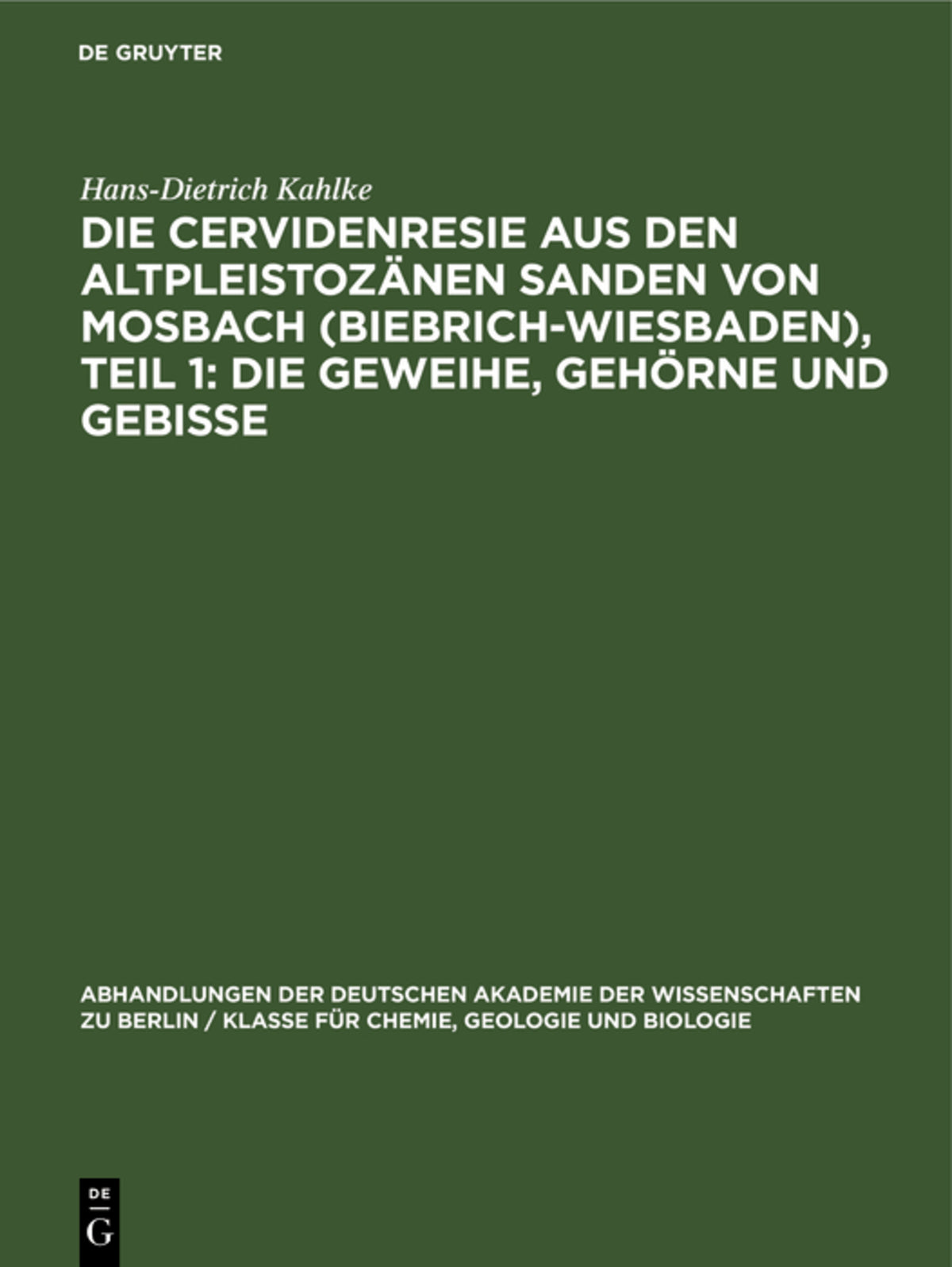 Die Cervidenresie aus den Altpleistozänen Sanden von Mosbach (Biebrich-Wiesbaden), Teil 1: Die Geweihe, Gehörne und Gebisse