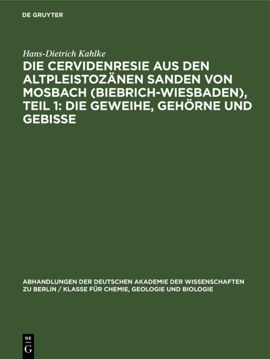 Die Cervidenresie aus den Altpleistozänen Sanden von Mosbach (Biebrich-Wiesbaden), Teil 1: Die Geweihe, Gehörne und Gebisse