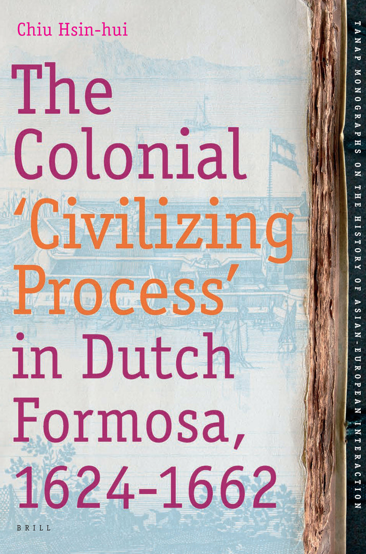 Cover image for The Colonial 'Civilizing Process' in Dutch Formosa, 1624-1662 ISBN 9789004165076