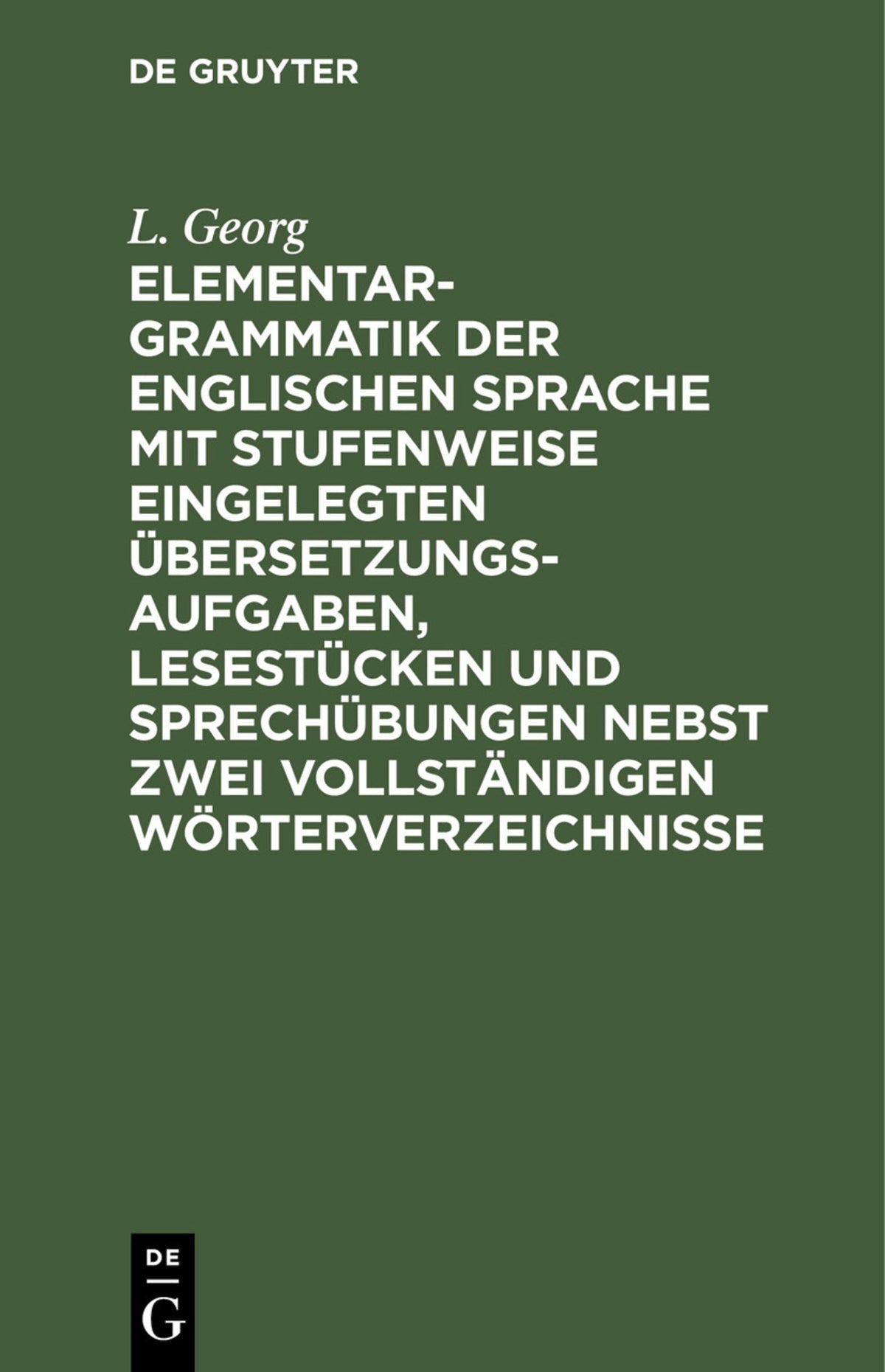 Cover image for Elementargrammatik der englischen Sprache mit Stufenweise eingelegten Übersetzungsaufgaben, Lesestücken und Sprechübungen nebst zwei vollständigen Wörterverzeichnisse ISBN 9783112513378