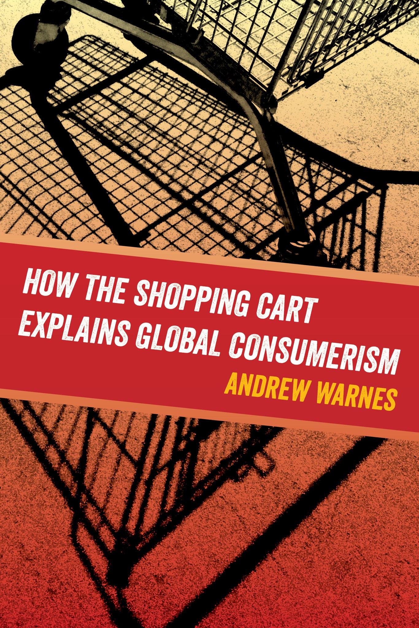 Cover image for How the Shopping Cart Explains Global Consumerism ISBN 9780520295292