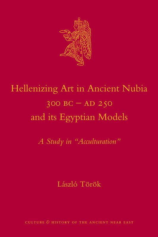 Hellenizing Art in Ancient Nubia 300 B.C. - AD 250 and its Egyptian Models