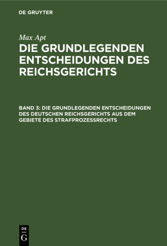 Die grundlegenden Entscheidungen des deutschen Reichsgerichts aus dem Gebiete des Strafprozeßrechts