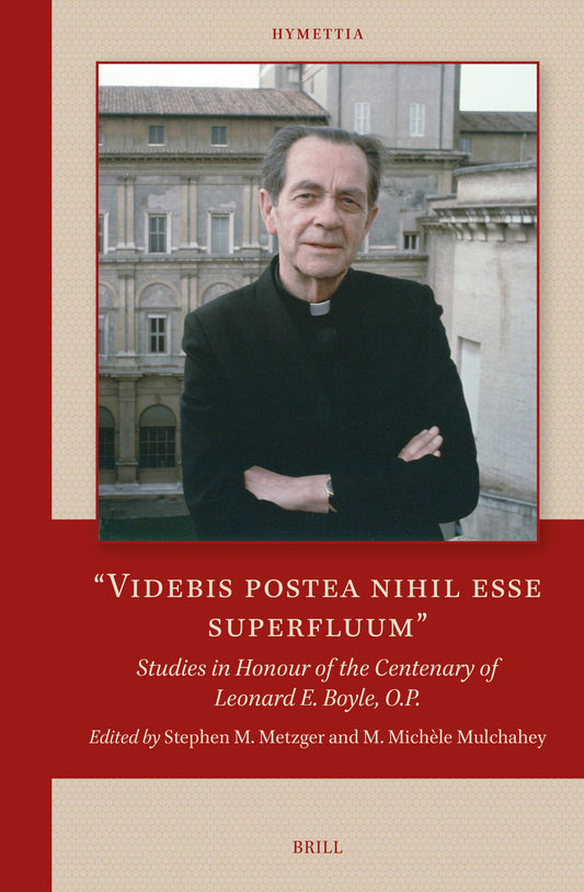 “Videbis postea nihil esse superfluum”: Studies in Honour of the Centenary of Leonard E. Boyle, O.P.