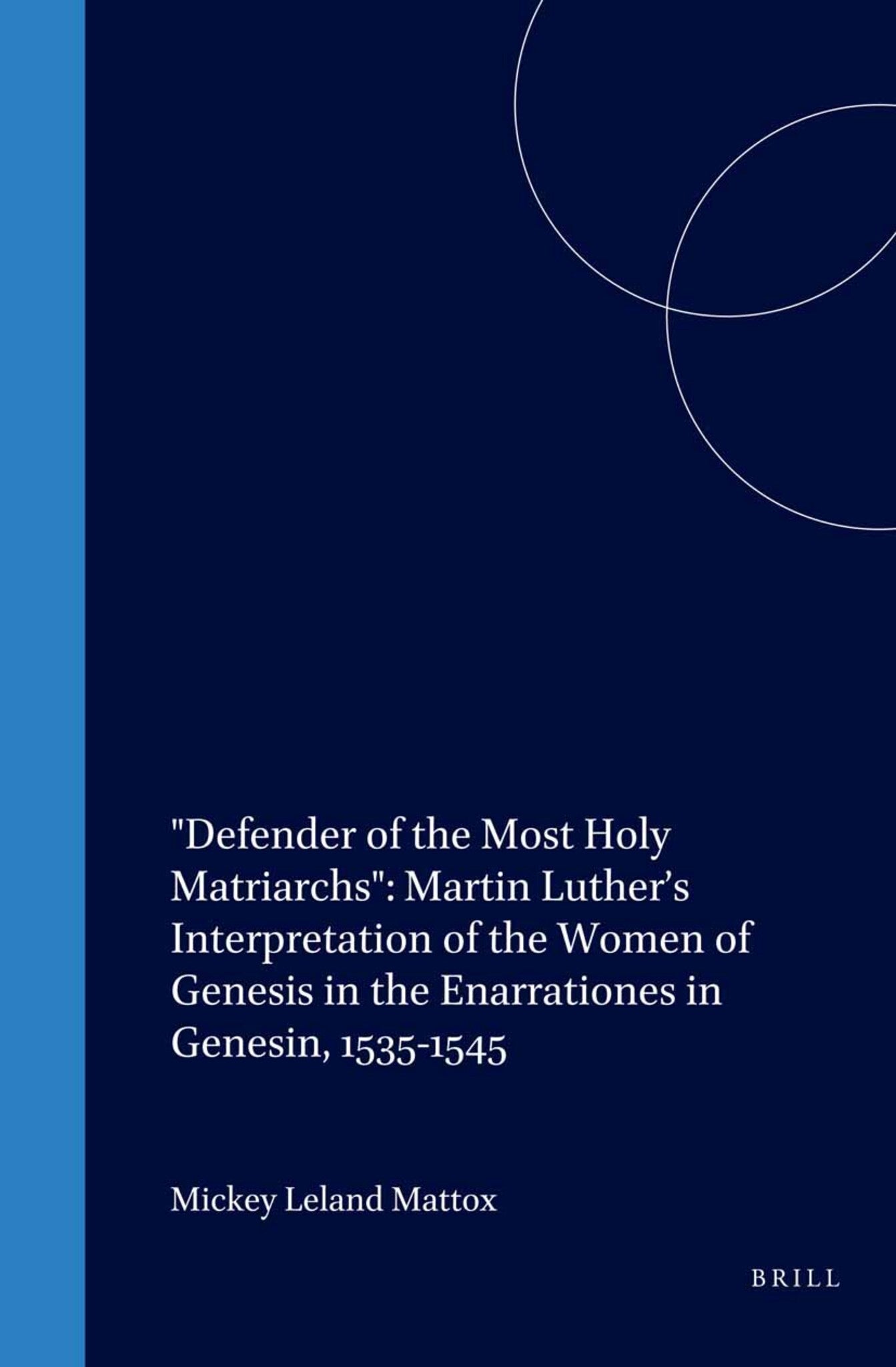 "Defender of the Most Holy Matriarchs": Martin Luther’s Interpretation of the Women of Genesis in the Enarrationes in Genesin, 1535-1545