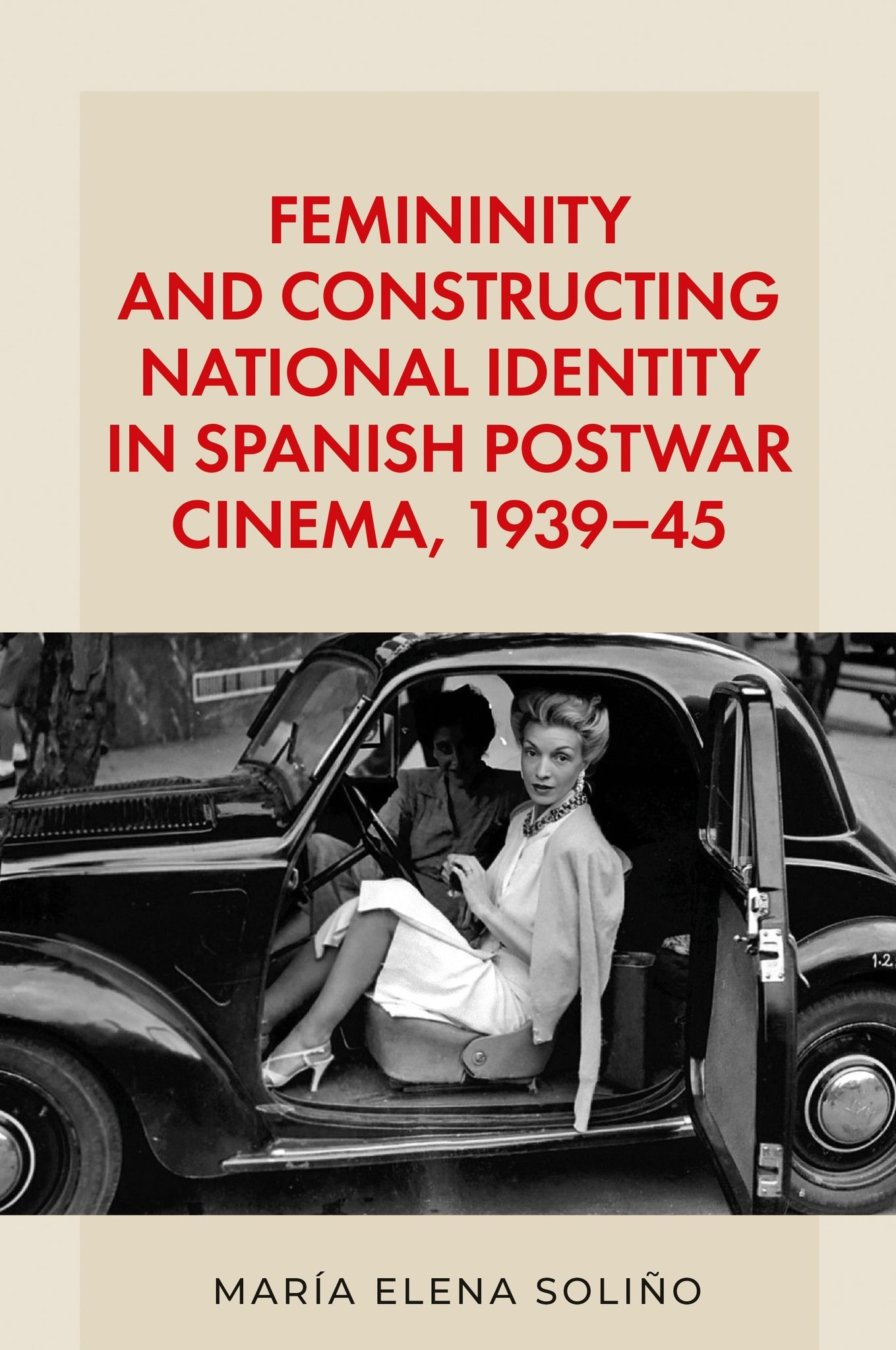 Cover image for Femininity and constructing national identity in Spanish postwar cinema, 1939–45 ISBN 9781526194367