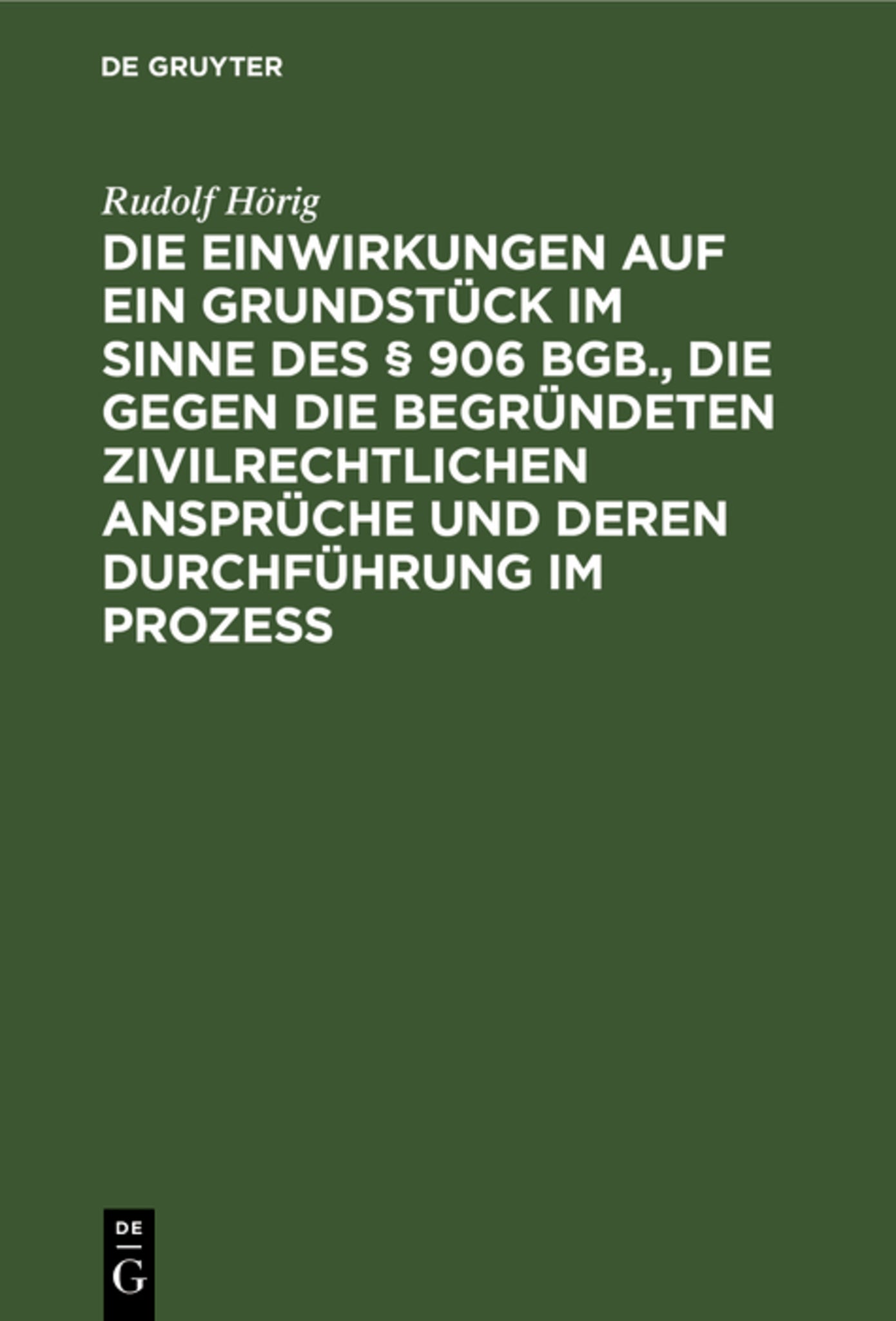 Die Einwirkungen auf ein Grundstück im Sinne des § 906 BGB., die gegen die begründeten zivilrechtlichen Ansprüche und deren Durchführung im Prozess