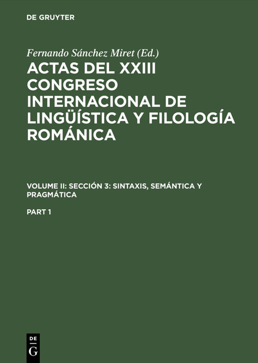 Actas del XXIII Congreso Internacional de Lingüística y Filología Románica. Volume II: Sección 3: sintaxis, semántica y pragmática. Part 1