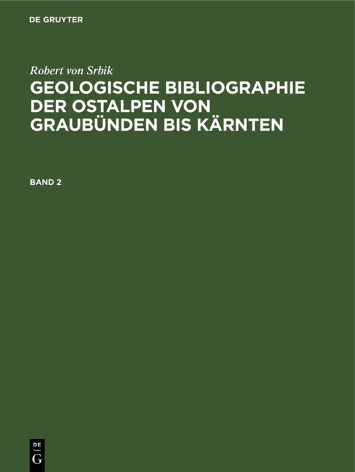 Robert von Srbik: Geologische Bibliographie der Ostalpen von Graubünden bis Kärnten. Band 2