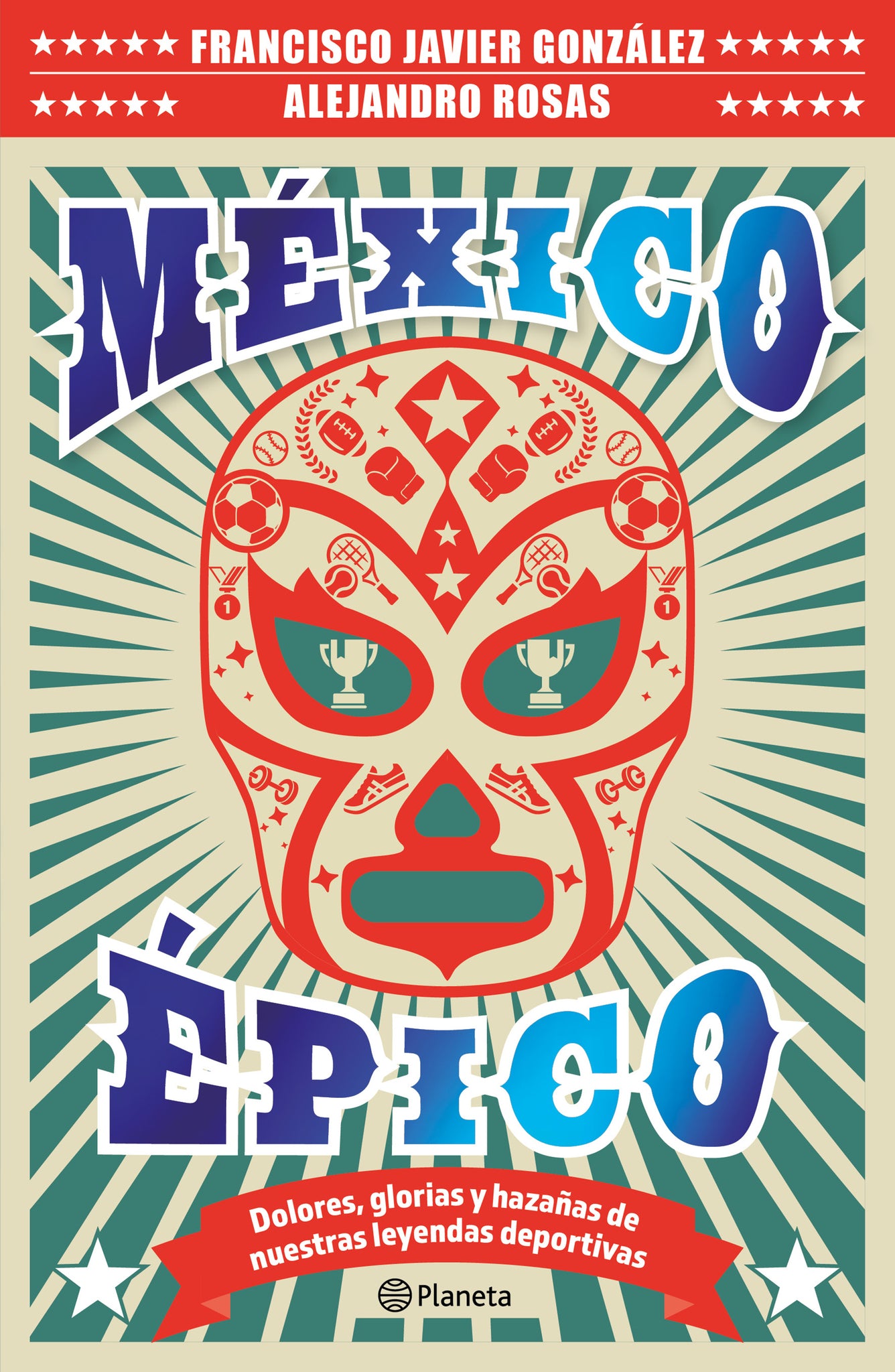 México épico: Dolores, glorias y hazañas de nuestras leyendas deportivas / Epic Mexico: Glourious Feats of our Sports Legends