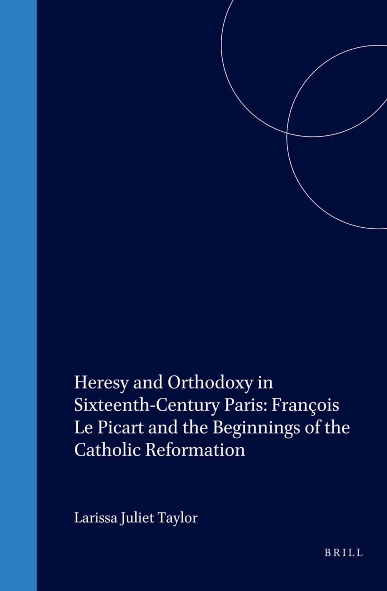 Heresy and Orthodoxy in Sixteenth-Century Paris: François Le Picart and the Beginnings of the Catholic Reformation