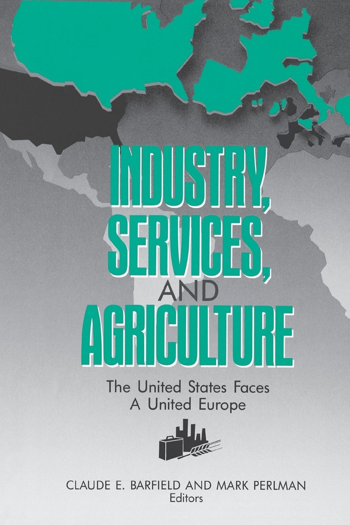 Cover image for Industry, services, and agriculture: The United States faces a united Europe ISBN 9780844737560
