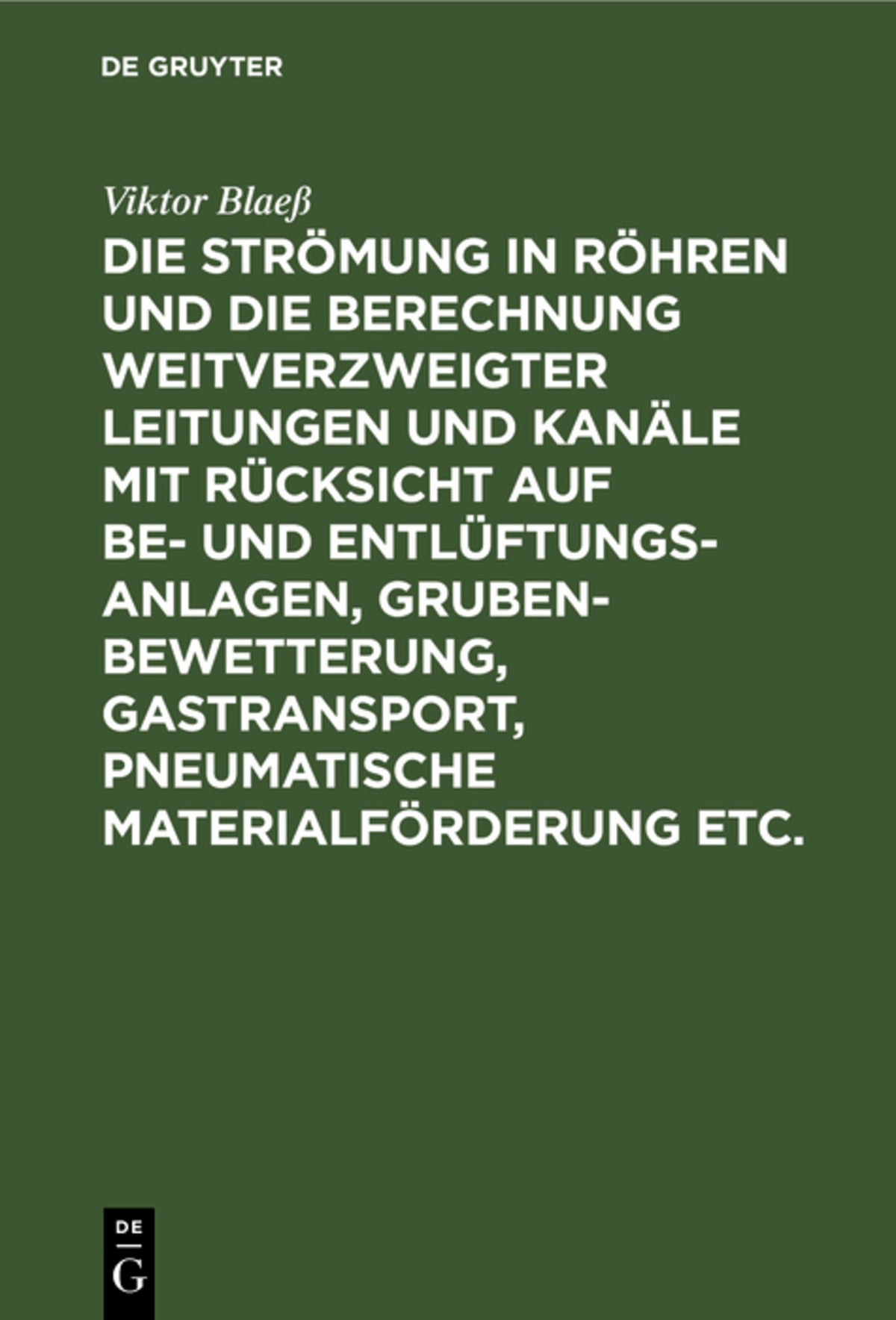 Cover image for Die Strömung in Röhren und die Berechnung weitverzweigter Leitungen und Kanäle mit Rücksicht auf Be- und Entlüftungsanlagen, Grubenbewetterung, Gastransport, pneumatische Materialförderung etc. ISBN 9783486740622
