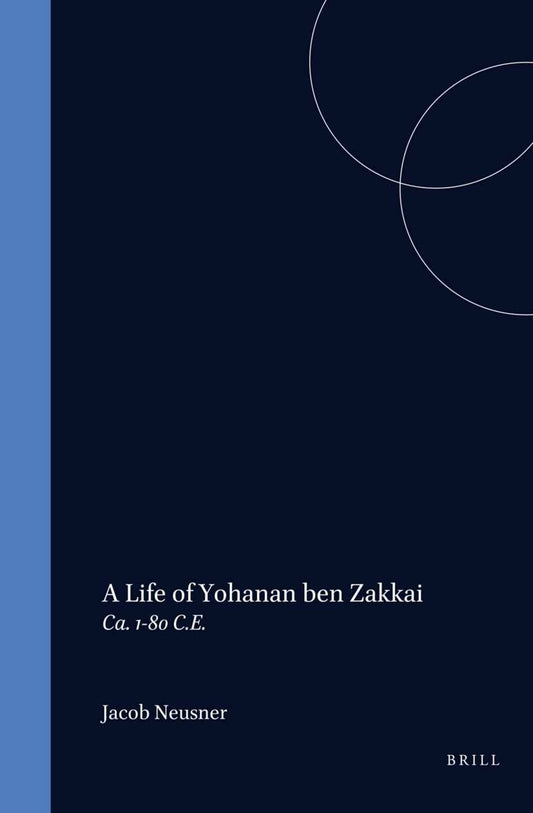 A Life of Rabban Yoḥanan ben Zakkai (ca. 1-80 C.E.)