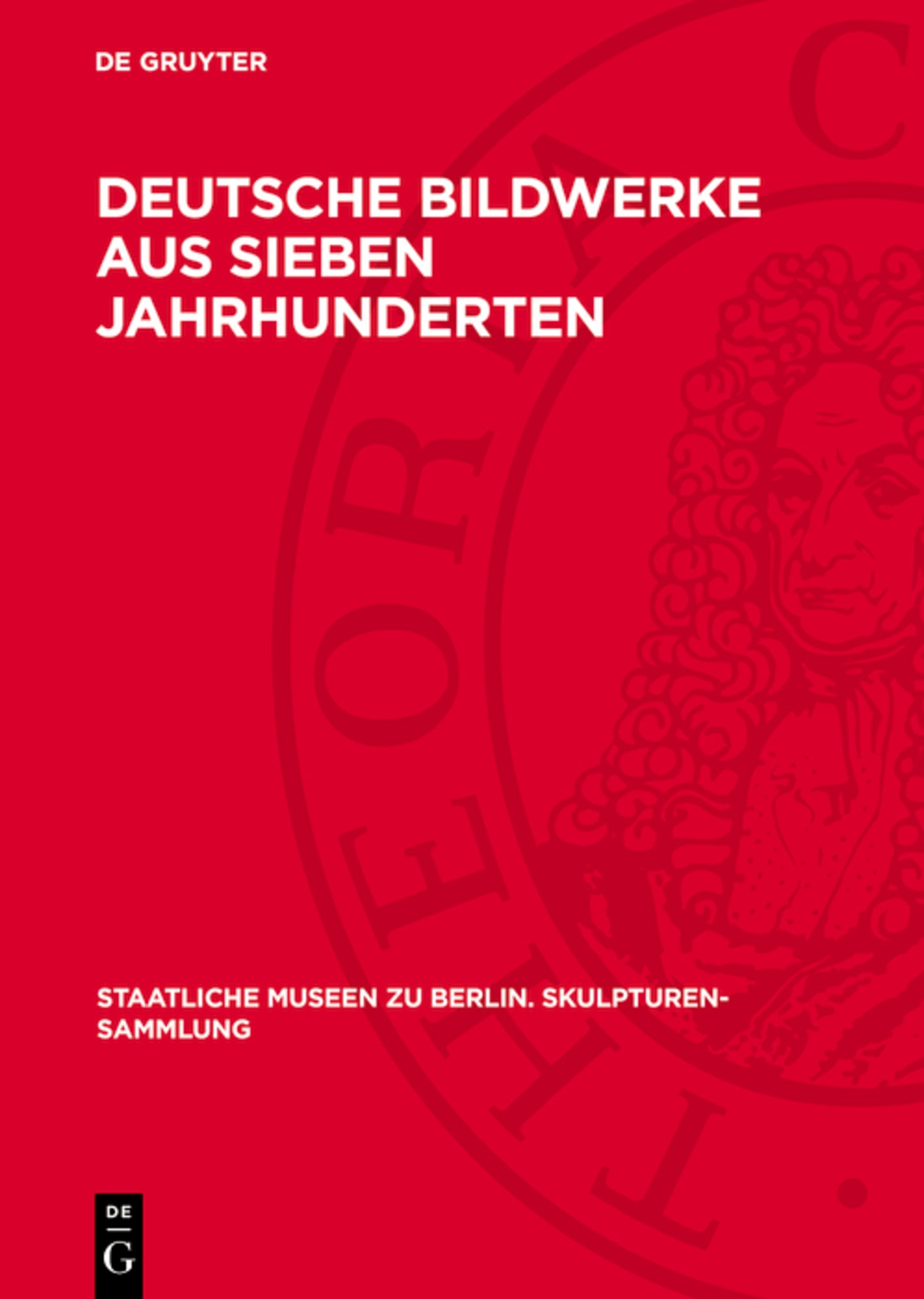 Deutsche Bildwerke aus sieben Jahrhunderten