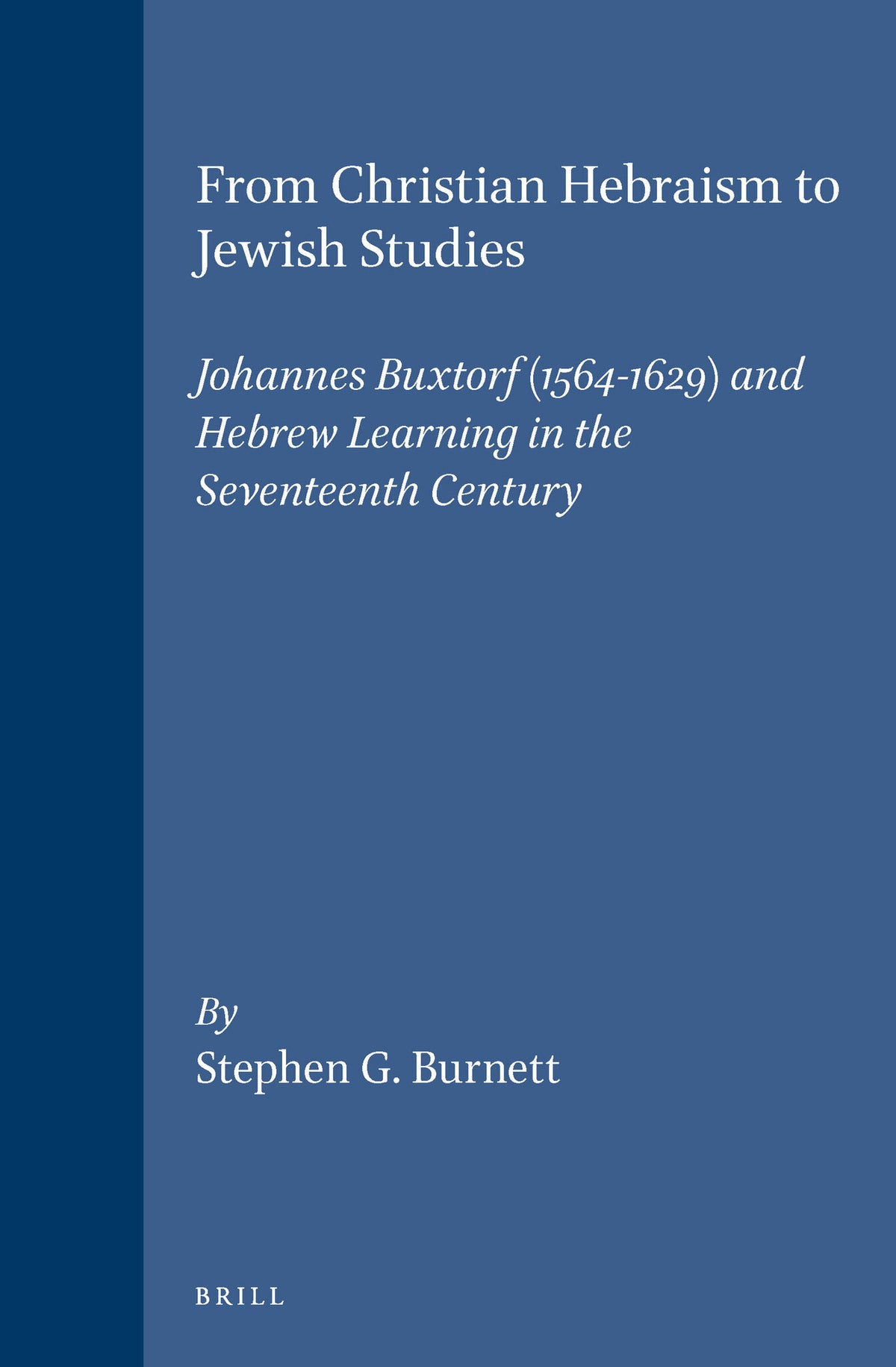 Cover image for From Christian Hebraism to Jewish Studies: Johannes Buxtorf (1564-1629) and Hebrew Learning in the Seventeenth Century ISBN 9789004103467