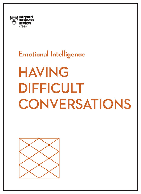 Having Difficult Conversations (HBR Emotional Intelligence Series)