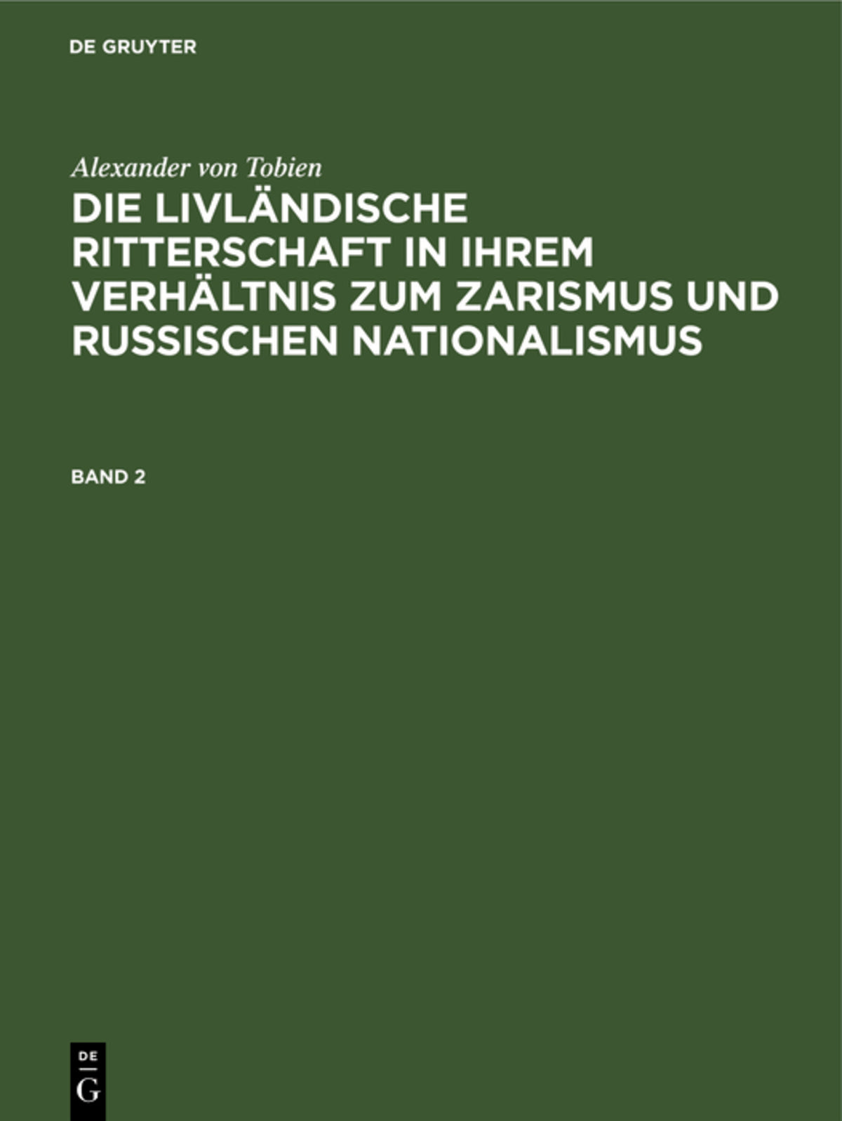 Cover image for Alexander von Tobien: Die livländische Ritterschaft in ihrem Verhältnis zum Zarismus und russischen Nationalismus. Band 2 ISBN 9783111058931