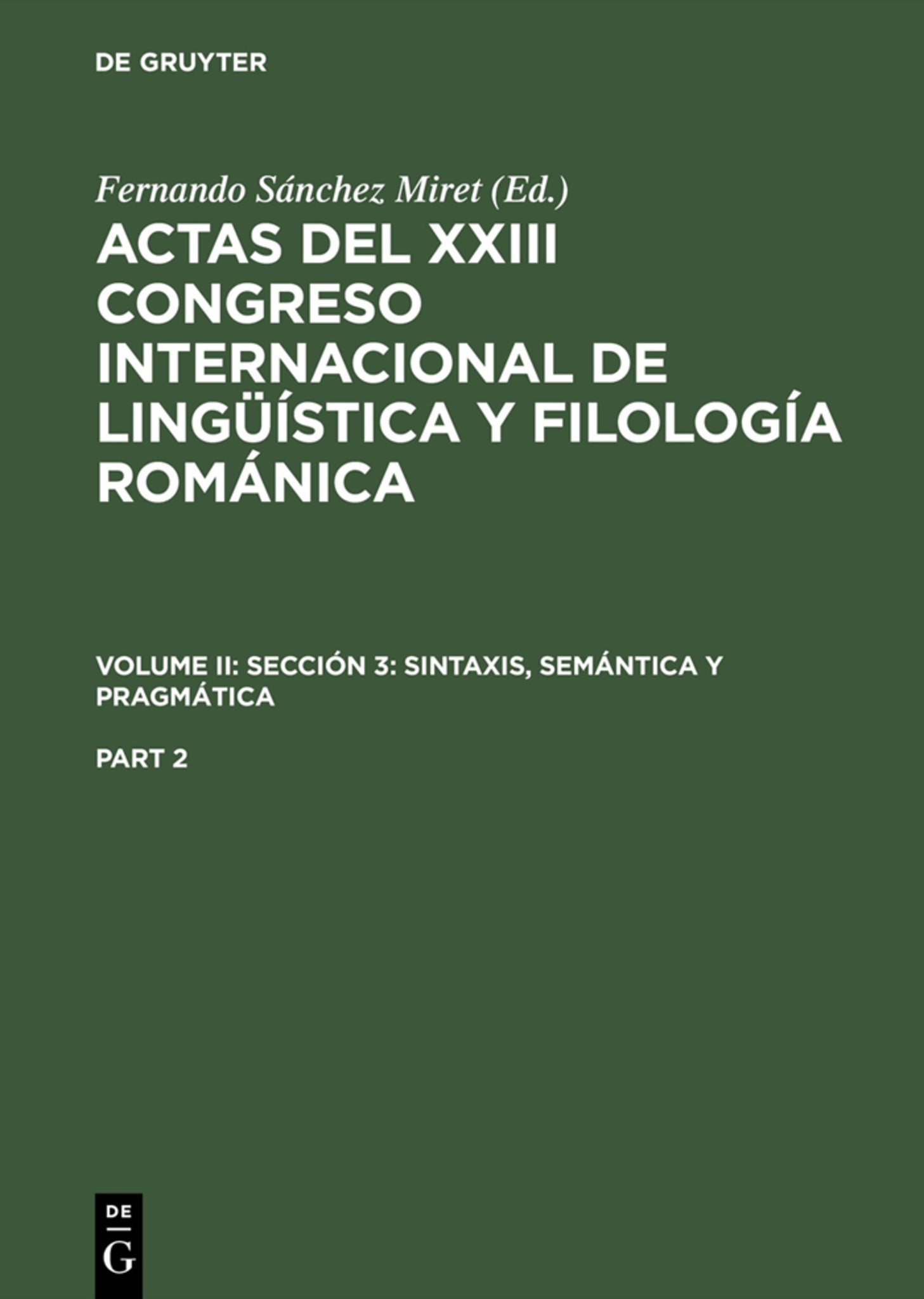 Actas del XXIII Congreso Internacional de Lingüística y Filología Románica. Volume II: Sección 3: sintaxis, semántica y pragmática. Part 2