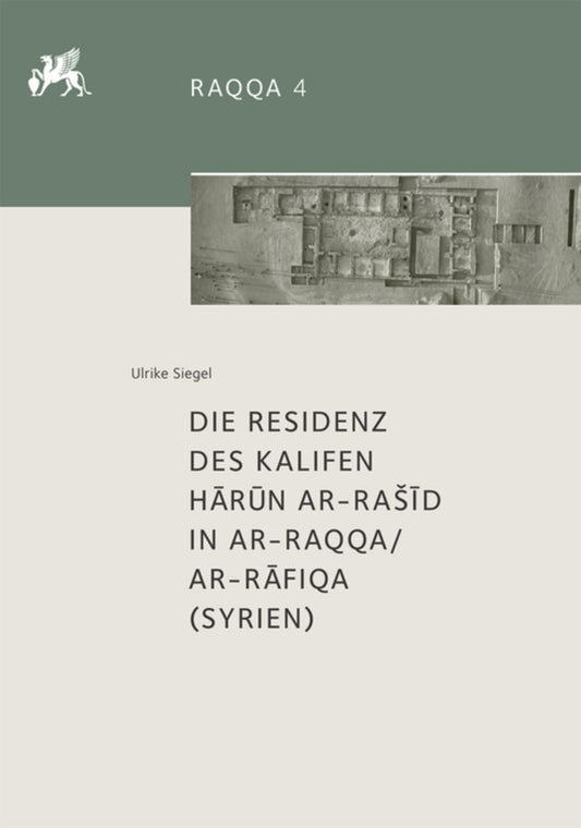 Die Residenz des Kalifen Hārūn ar-Rašīd in ar-Raqqa/ar-Rāfiqa (Syrien)