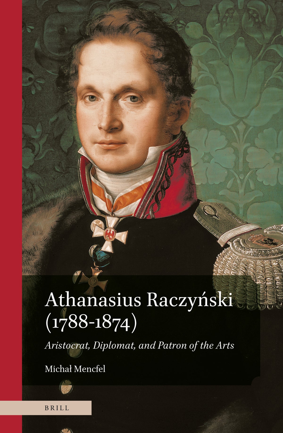 Athanasius Raczyński (1788–1874). Aristocrat, Diplomat, and Patron of the Arts