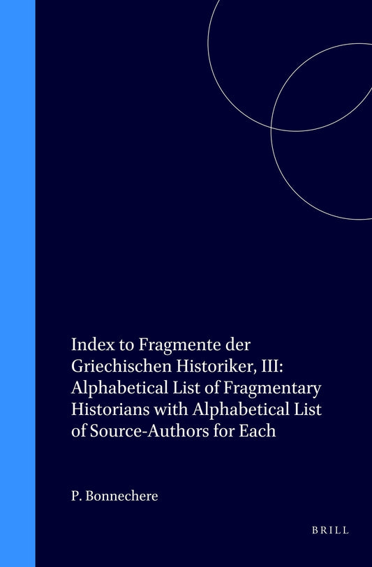 Index to Fragmente der Griechischen Historiker, III: Alphabetical List of Fragmentary Historians with Alphabetical List of Source-Authors for Each