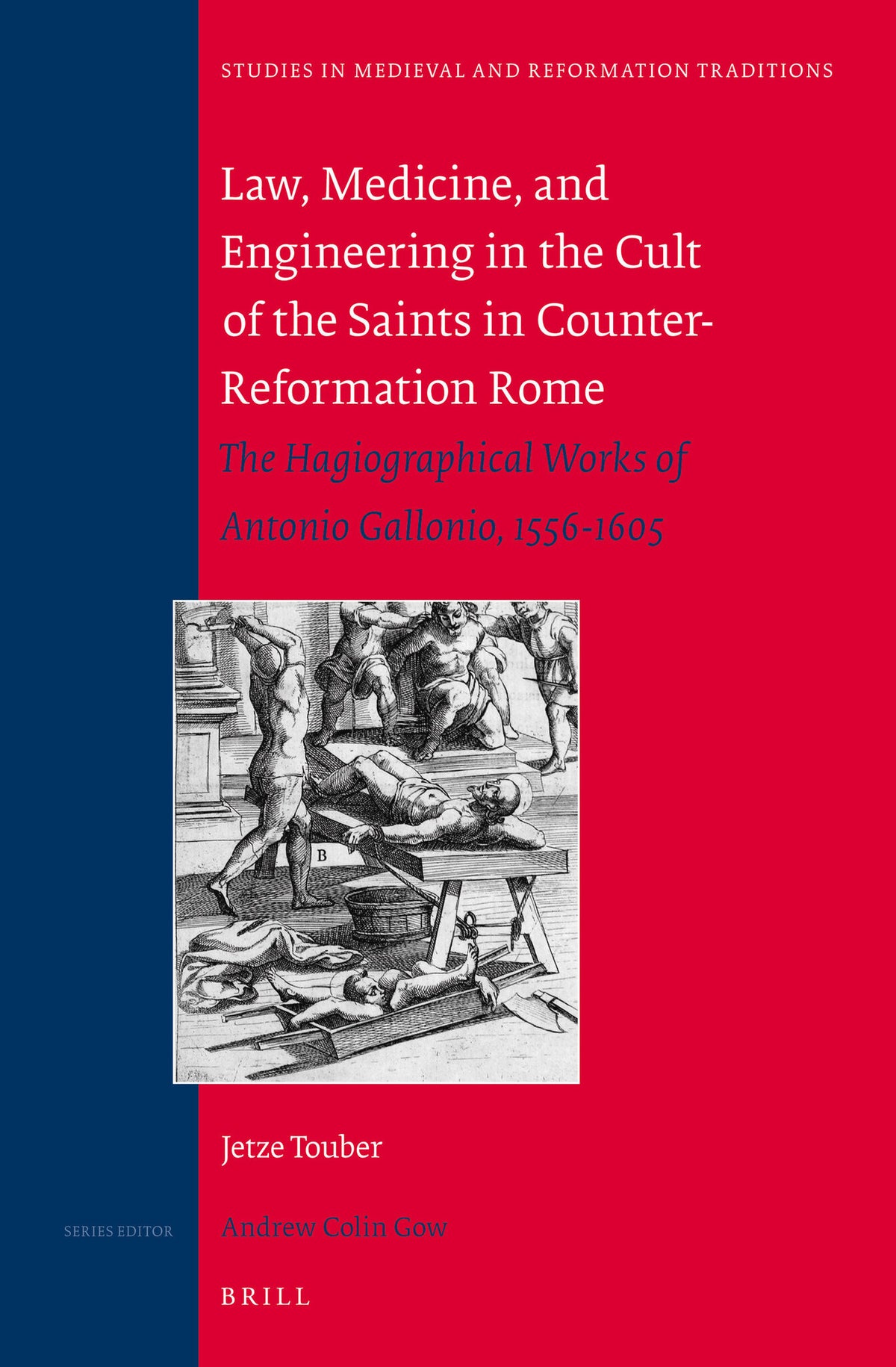 Cover image for Law, Medicine and Engineering in the Cult of the Saints in Counter-Reformation Rome: The Hagiographical Works of Antonio Gallonio, 1556-1605 ISBN 9789004265134