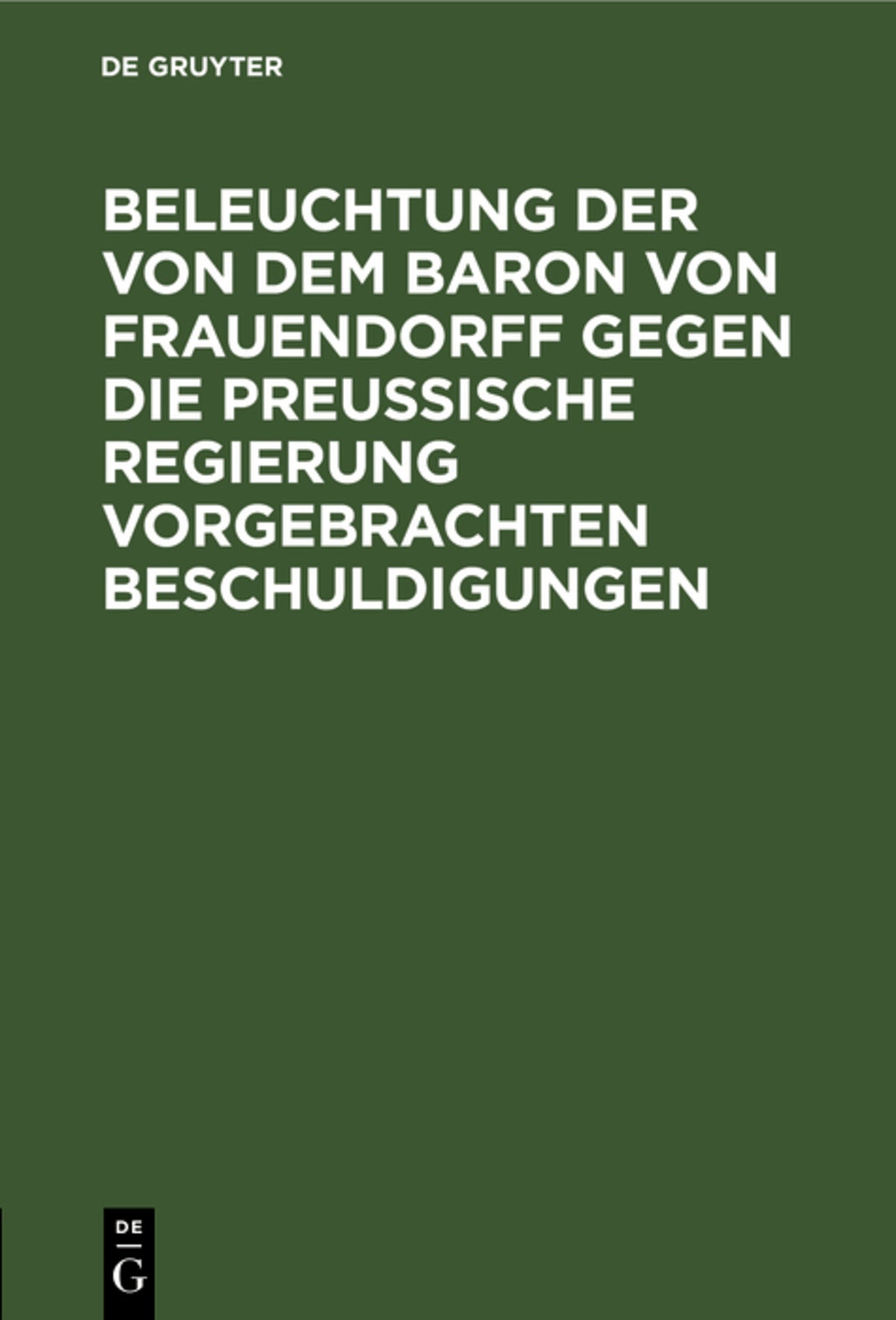 Cover image for Beleuchtung der von dem Baron von Frauendorff gegen die Preußische Regierung vorgebrachten Beschuldigungen ISBN 9783111285658