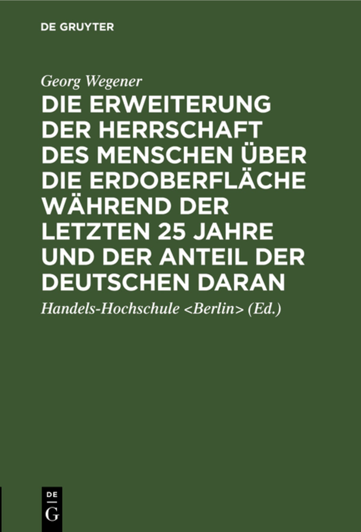 Cover image for Die Erweiterung der Herrschaft des Menschen über die Erdoberfläche während der letzten 25 Jahre und der Anteil der Deutschen daran ISBN 9783111265827
