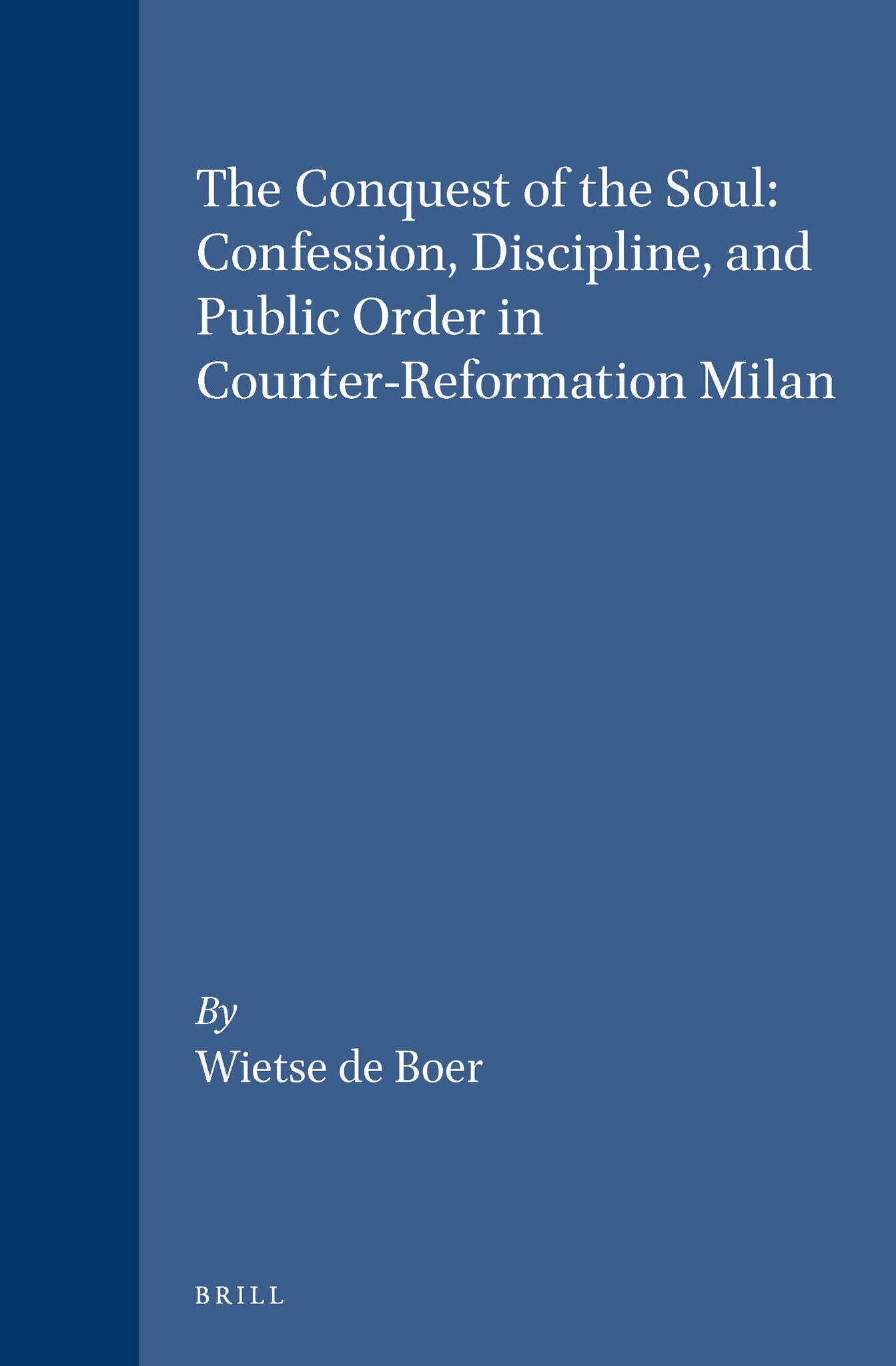 The Conquest of the Soul: Confession, Discipline, and Public Order in Counter-Reformation Milan