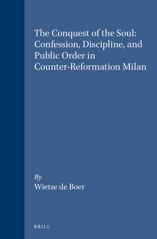 The Conquest of the Soul: Confession, Discipline, and Public Order in Counter-Reformation Milan