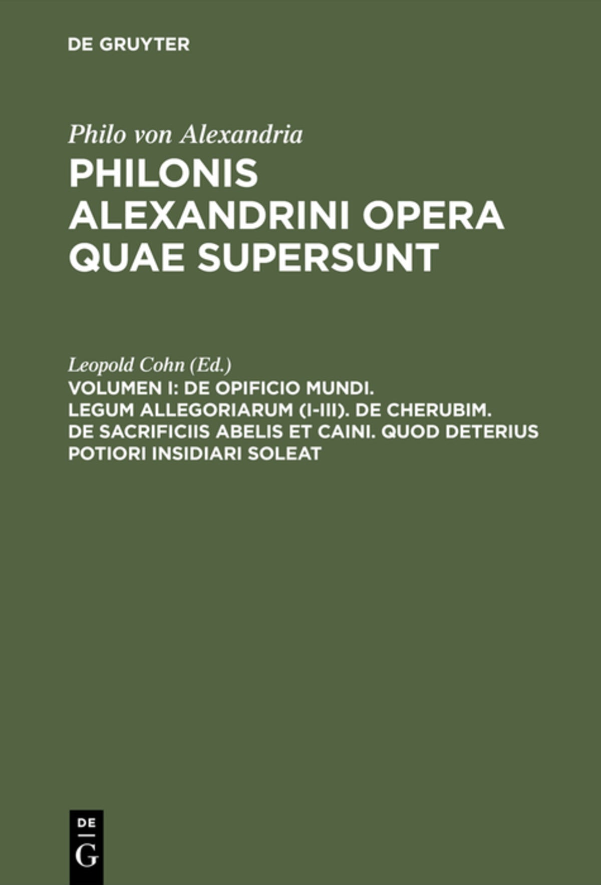 Cover image for De opificio mundi. Legum allegoriarum (I-III). De Cherubim. De sacrificiis Abelis et Caini. Quod deterius potiori insidiari soleat ISBN 9783110051063