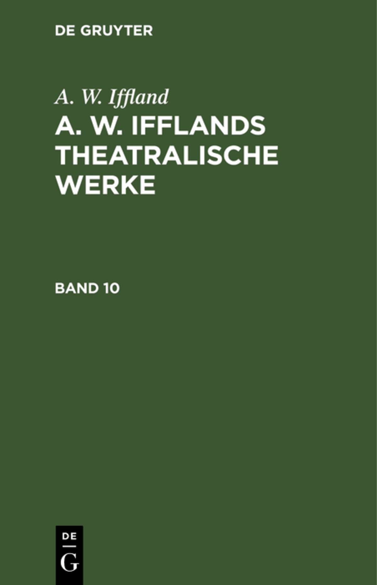 A. W. Iffland: A. W. Ifflands theatralische Werke. Band 10