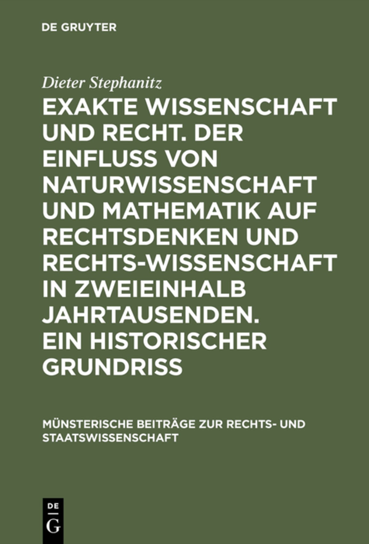 Exakte Wissenschaft und Recht. Der Einfluss von Naturwissenschaft und Mathematik auf Rechtsdenken und Rechtswissenschaft in zweieinhalb Jahrtausenden. Ein historischer Grundriss