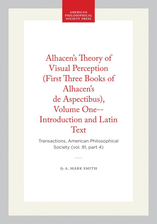 Alhacen's Theory of Visual Perception (First Three Books of Alhacen's de Aspectibus), Volume One--Introduction and Latin Text