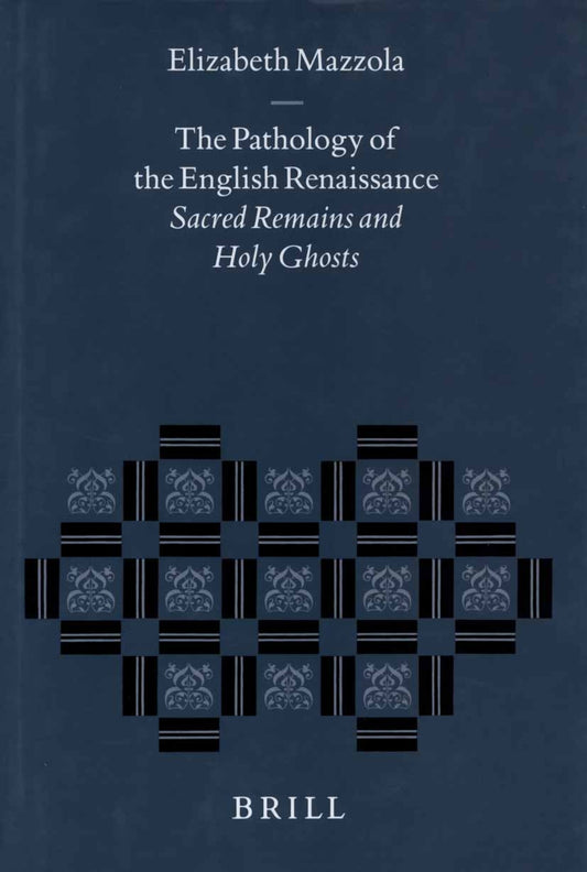 The Pathology of the English Renaissance: Sacred Remains and Holy Ghosts