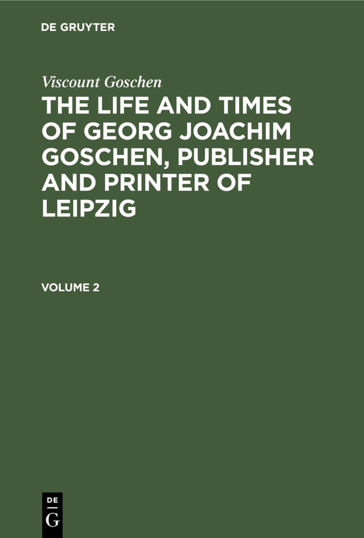 Cover image for Viscount Goschen: The life and times of Georg Joachim Goschen, publisher and printer of Leipzig. Volume 2 ISBN 9783112396735