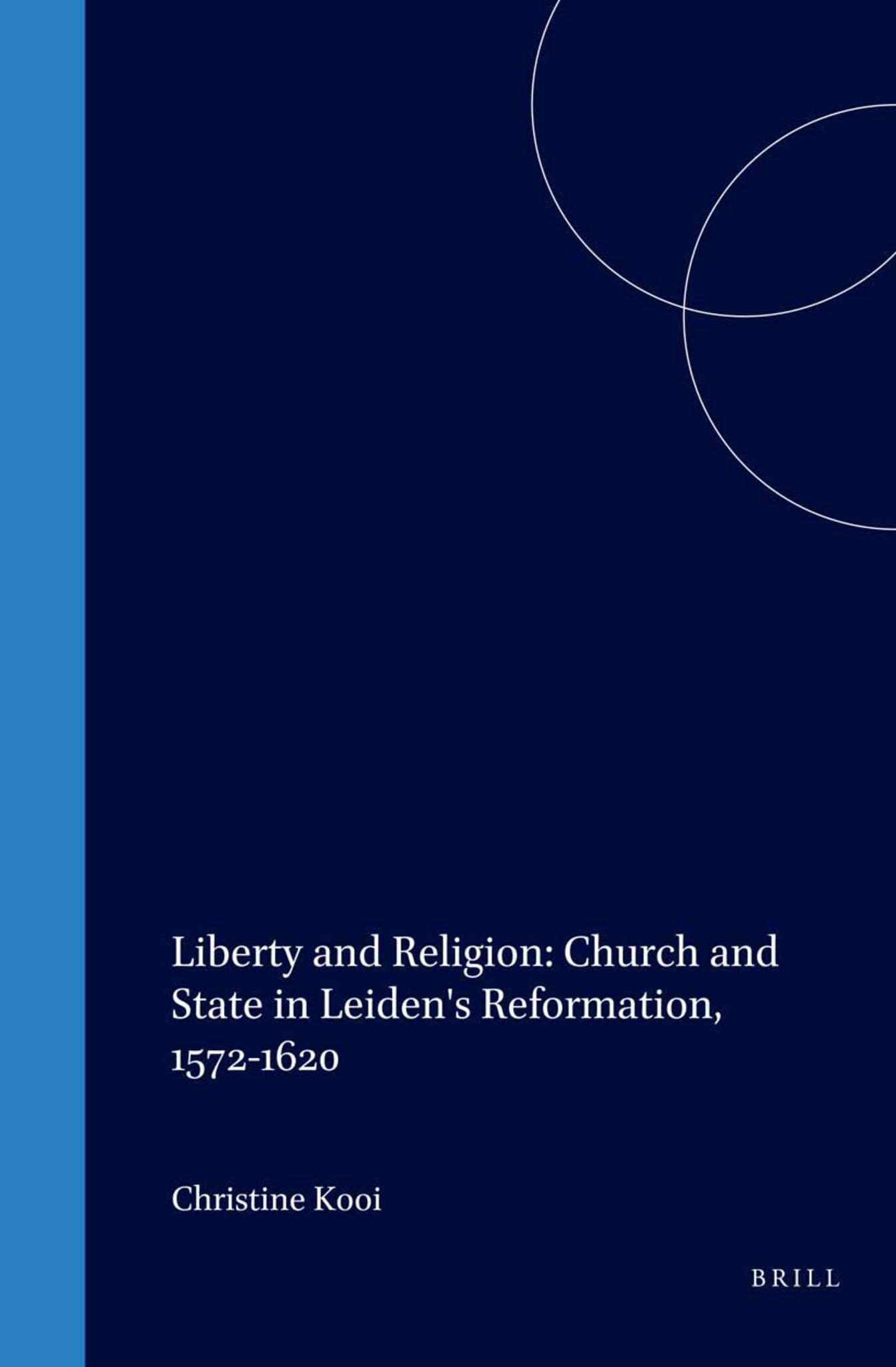 Liberty and Religion: Church and State in Leiden's Reformation, 1572-1620